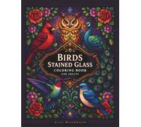 Birds Stained Glass Coloring Book for Adults: Beautiful Feathered Designs to Inspire Relaxation, Creativity, and Artistic Expression