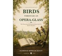 Birds Through an Opera-Glass (Annotated): The Pioneering 1899 Birdwatching Guide for Modern Readers