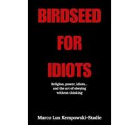 Birdseed for Idiots: Religion, Power, Idiots, and the Art of Obeying Without Thinking