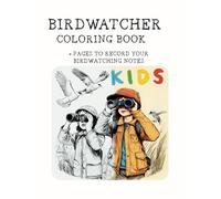 Birdwatcher Coloring Book for Kids: 30 illustrations + Pages to Record Your Birdwatching Notes