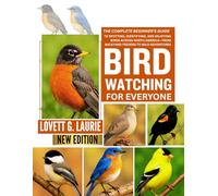 BIRDWATCHING FOR EVERYONE: The Complete Beginner’s Guide to Spotting, Identifying, and Enjoying Birds Across North America-From Backyard Feeders to Wild Adventures