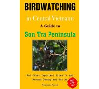 Birdwatching in Central Vietnam: A Guide to Son Tra Peninsula: and Other Important Sites in and around Danang and Hoi An