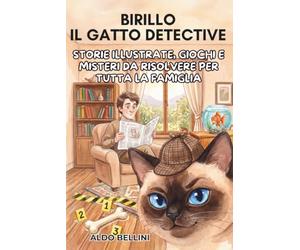 BIRILLO IL GATTO DETECTIVE: Storie illustrate, giochi e misteri da risolvere per tutta la famiglia