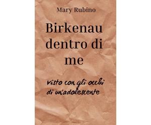 Birkenau dentro di me: Birkenau visto con gli occhi di un' adolescente