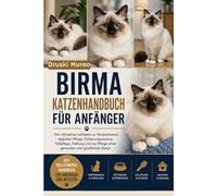 BIRMA-KATZENHANDBUCH FÜR ANFÄNGER: Der ultimative Leitfaden zu Temperament, täglicher Pflege, Fütterungsroutine, Fellpflege, Haltung und zur Pflege einer gesunden und glücklichen Katze