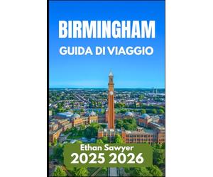 BIRMINGHAM GUIDA DI VIAGGIO 2025 2026: Una guida pratica agli angoli nascosti, alle strade storiche e alla vita urbana