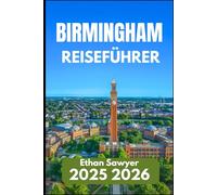 BIRMINGHAM REISEFÜHRER 2025 2026: Ein praktischer Leitfaden zu versteckten Ecken, historischen Straßen und dem Stadtleben