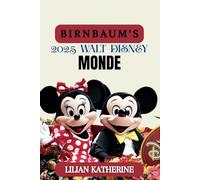 BIRNBAUM'S 2025 LE MONDE DE WALT DISNEY: Aventures, repas et divertissements inoubliables dans l'endroit le plus heureux de la planète