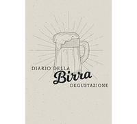 Birra - Diario della degustazione: libro con schede da compilare per gli amanti delle birre da tutto il mondo