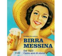 Birra Messina. Dal 1923. Cento anni di storia - 2023 - Edarc