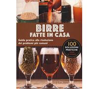 Birre fatte in casa. Guida pratica alla risoluzione dei problemi più comuni