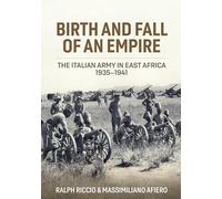 Birth and Fall of an Empire: The Italian Army in East Africa 1935-1941