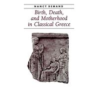 Birth, Death, and Motherhood in Classical Greece