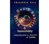 Birth, Death, Rebirth and Immortality: Unravelling the Mysteries of Karma
