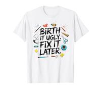 Birth It Ugly Fix più tardi per i creatori, Non perfezionisti Maglietta
