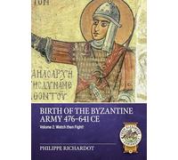 Birth of the Byzantine Army 476-641 CE Volume 2: Watch then Fight!