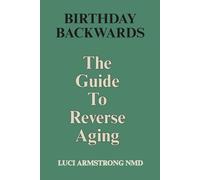 BIRTHDAY BACKWARDS: The Guide to Reverse Aging