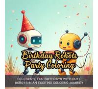 Birthday Robots Party Coloring: Cute coloring book for kids, coloring book for adults, kawaii coloring book, Coloring Book for Adults and Kids, Bold and Easy, robot birthday coloring