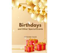 Birthdays and Other Special Events reminder book: Never Miss a Celebration Again