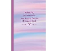 Birthdays, Anniversaries and Special Events Reminder Book: Journal/Diary to record birthdays, important events, celebrations and memorable moments in life. Size: 6”x9”, 122 pages