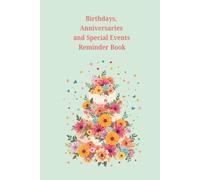 Birthdays, Anniversaries and Special Events Reminder Book: Journal/Diary to record birthdays, important events, celebrations and memorable moments in life. Size: 6”x9”, 122 pages.