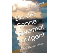 Bis die Sonne zweimal aufgeht: Wie lebt man weiter?