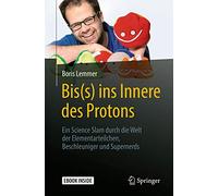 Bis Ins Innere Des Protons: Ein Science Slam Durch Die Welt Der Elementarteilchen, Beschleuniger Und Supernerds