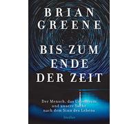 Bis zum Ende der Zeit: Der Mensch, das Universum und unsere Suche nach dem Sinn des Lebens