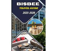 BISBEE TRAVEL GUIDE 2025-2026: Experience Bisbee 2025-2026 A Modern Traveler’s Guide to History Creativity Nightlife and Outdoor Fun