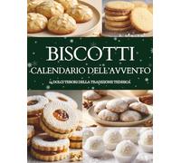Biscotti Calendario dell’Avvento: 24 biscotti tradizionali per un Natale dolce e profumato - Un Calendario dell’Avvento ispirato alla pasticceria tedesca
