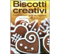 Biscotti creativi. Facili da fare, belli da regalare