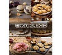 Biscotti dal mondo: 50 ricette di biscotti dolci e salati dal mondo - Tradizioni, sapori e idee per ogni occasione