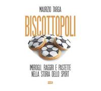 Biscottopoli. Imbrogli, raggiri e pastette nella storia dello sport