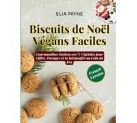 Biscuits de Noël Végans Faciles: Gourmandises Festives 100 % Végétales pour Offrir, Partager et Se Réchauffer au Coin du Feu