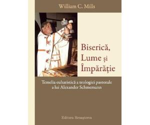 Biserica, lume si imparatie - William C. Mills, Editie in limba romana