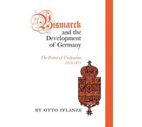 Bismarck and the Development of Germany, Vol. 1: The Period of Unification, 1815-1871: 001