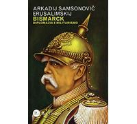 Bismarck. Diplomazia e militarismo