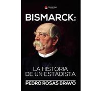 BISMARCK: LA HISTORIA DE UN ESTADISTA
