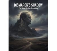 Bismarck'S Shadow: The Road To The Great War