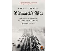 Bismarck's War: The Franco-Prussian War and the Making of Modern Europe-Chrastil
