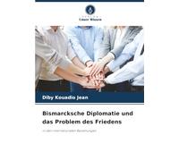 La diplomazia di Bismarck e il problema della pace – Nelle relazioni internazionali