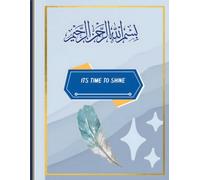 BISMILLAH - ITS TIME TO SHINE NOTEBOOK: BEGIN WITH FAITH, WRITE WITH PURPOSE