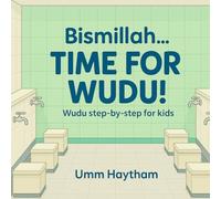 Bismillah... Time For Wudu! Step-by-Step Wudu for Little Muslims (Picture Book for Ages 2-6)