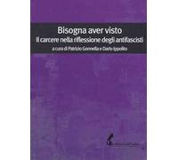 Bisogna aver visto. Il carcere nella riflessione degli antifascisti