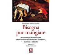 Bisogna pur mangiare. Nuove esperienze di cura e testimonianze inedite su anoressia, bulimia e obesità
