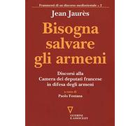 Bisogna salvare gli armeni. Discorsi alla camera dei deputati francese in difesa degli armeni