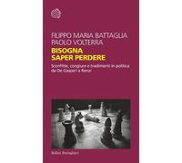 Bisogna saper perdere. Sconfitte, congiure e tradimenti in politica da De Gasperi a Renzi