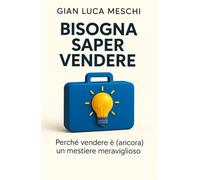 Bisogna saper vendere: Perchè vendere è (ancora) un mestiere meraviglioso