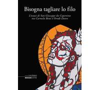 Bisogna tagliare lo filo. L’estasi di San Giuseppe da Copertino tra Carmelo Bene e Orodè Deoro. Ediz. illustrata
