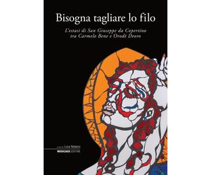 Bisogna tagliare lo filo. L'estasi di San Giuseppe da Copertino tra Carmelo Bene